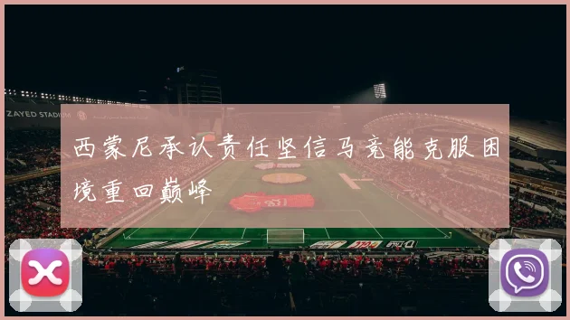 西蒙尼承认责任坚信马竞能克服困境重回巅峰