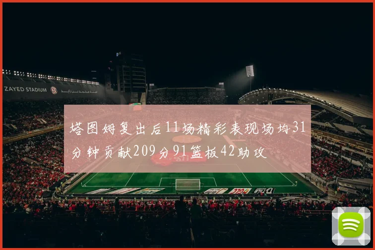 塔图姆复出后11场精彩表现场均31分钟贡献209分91篮板42助攻